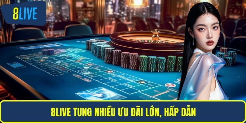 8LIVE tung nhiều ưu đãi lớn, hấp dẫn