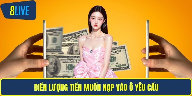 Nạp Tiền 8LIVE Nhanh Chóng An Toàn Với Hướng Dẫn Chuẩn Điền lượng tiền muốn nạp vào ô yêu cầu