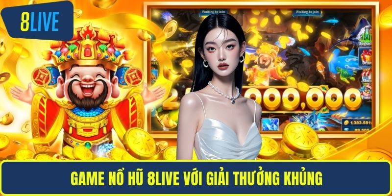 Game nổ hũ 8LIVE với giải thưởng khủng