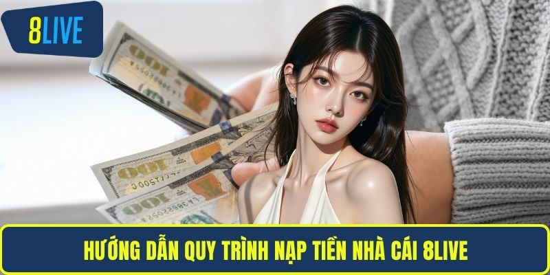 Hướng dẫn quy trình nạp tiền nhà cái 8LIVE