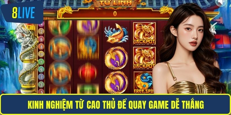 Kinh nghiệm từ cao thủ để quay game dễ thắng