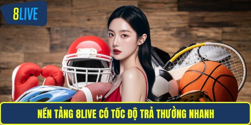 Nền tảng 8LIVE có tốc độ trả thưởng nhanh
