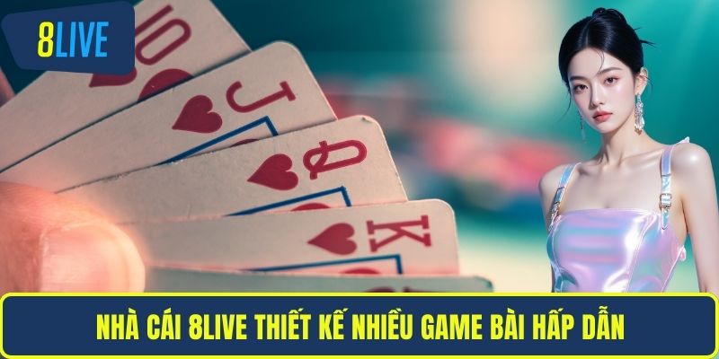 Nhà cái 8LIVE thiết kế nhiều game bài hấp dẫn