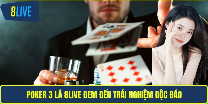 Poker 3 lá 8LIVE đem đến trải nghiệm độc đáo