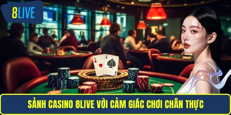 Sảnh casino 8LIVE với cảm giác chơi chân thực