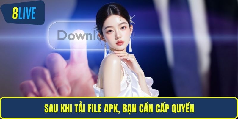 Tải App 8LIVE Nhanh Chóng Và An Toàn Trên Mọi Thiết Bị Sau khi tải file APK, bạn cần cấp quyền