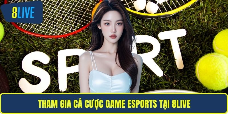 Tham gia cá cược game eSports tại 8LIVE