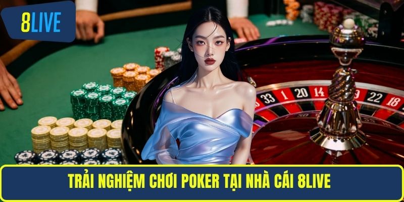 Trải nghiệm chơi poker tại nhà cái 8LIVE